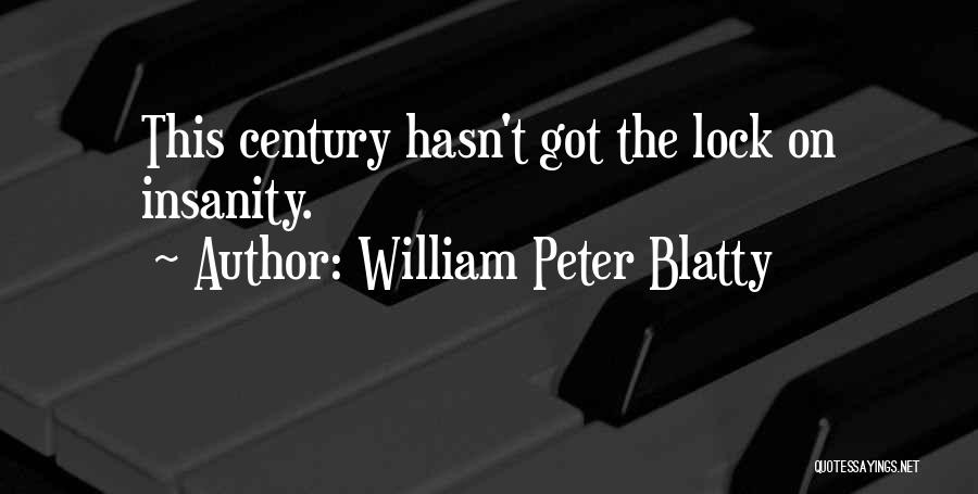 William Peter Blatty Quotes: This Century Hasn't Got The Lock On Insanity.