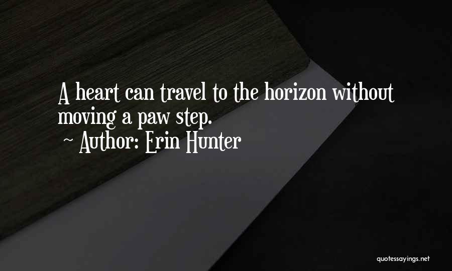 Erin Hunter Quotes: A Heart Can Travel To The Horizon Without Moving A Paw Step.