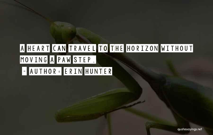 Erin Hunter Quotes: A Heart Can Travel To The Horizon Without Moving A Paw Step.