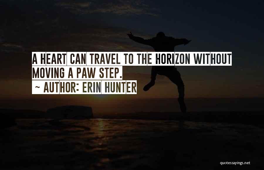 Erin Hunter Quotes: A Heart Can Travel To The Horizon Without Moving A Paw Step.