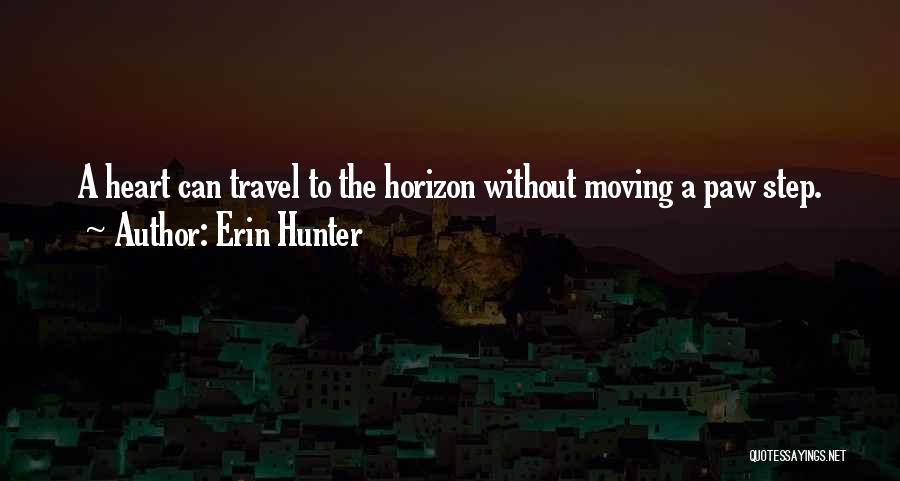 Erin Hunter Quotes: A Heart Can Travel To The Horizon Without Moving A Paw Step.