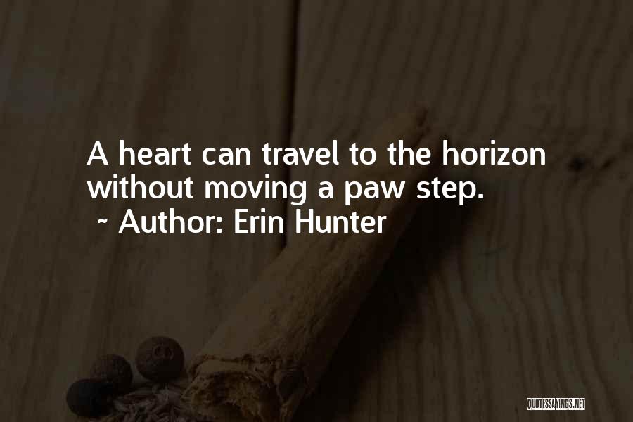 Erin Hunter Quotes: A Heart Can Travel To The Horizon Without Moving A Paw Step.