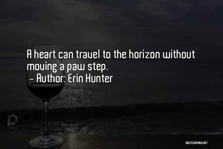 Erin Hunter Quotes: A Heart Can Travel To The Horizon Without Moving A Paw Step.