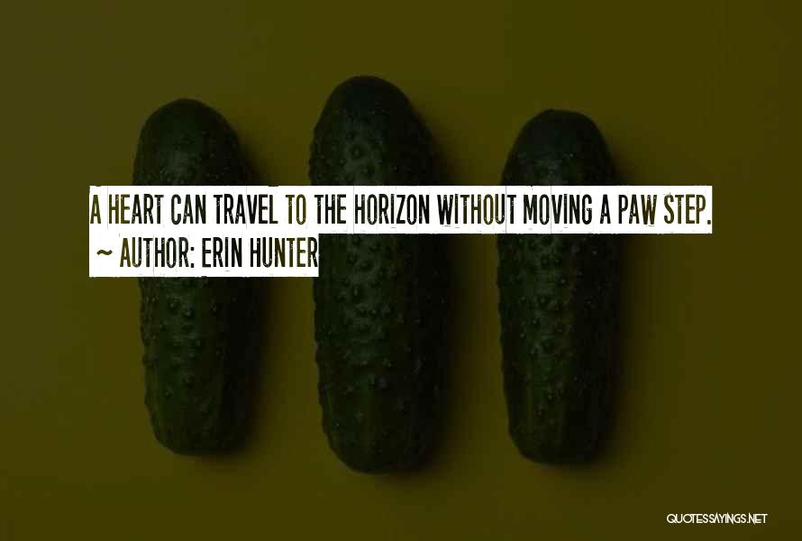 Erin Hunter Quotes: A Heart Can Travel To The Horizon Without Moving A Paw Step.