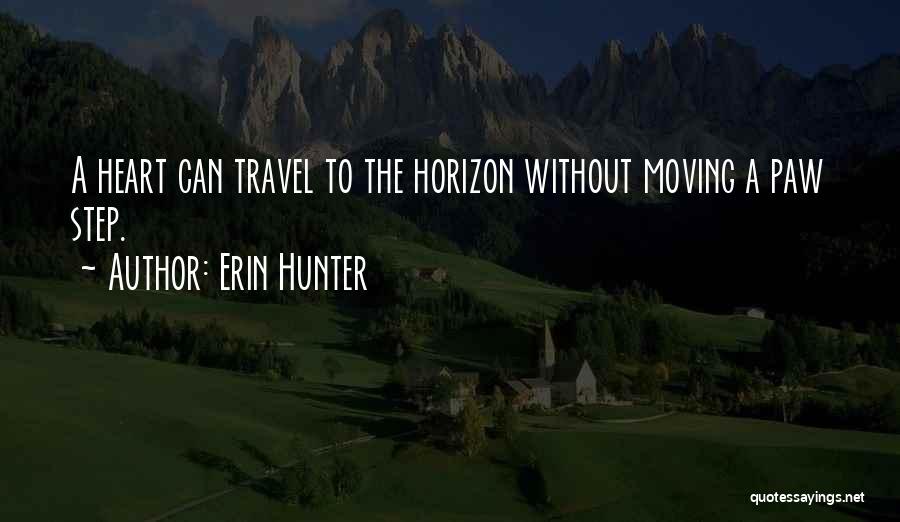 Erin Hunter Quotes: A Heart Can Travel To The Horizon Without Moving A Paw Step.