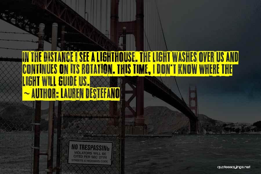 Lauren DeStefano Quotes: In The Distance I See A Lighthouse. The Light Washes Over Us And Continues On Its Rotation. This Time, I