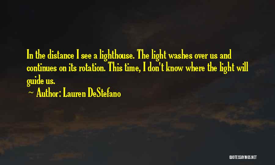 Lauren DeStefano Quotes: In The Distance I See A Lighthouse. The Light Washes Over Us And Continues On Its Rotation. This Time, I