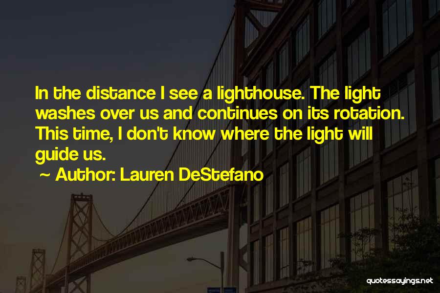 Lauren DeStefano Quotes: In The Distance I See A Lighthouse. The Light Washes Over Us And Continues On Its Rotation. This Time, I