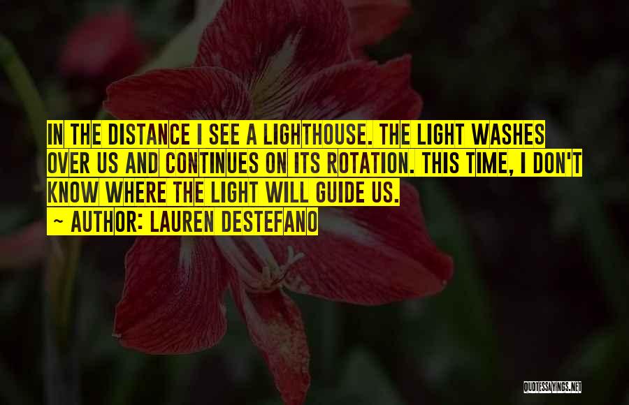 Lauren DeStefano Quotes: In The Distance I See A Lighthouse. The Light Washes Over Us And Continues On Its Rotation. This Time, I