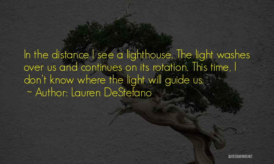 Lauren DeStefano Quotes: In The Distance I See A Lighthouse. The Light Washes Over Us And Continues On Its Rotation. This Time, I