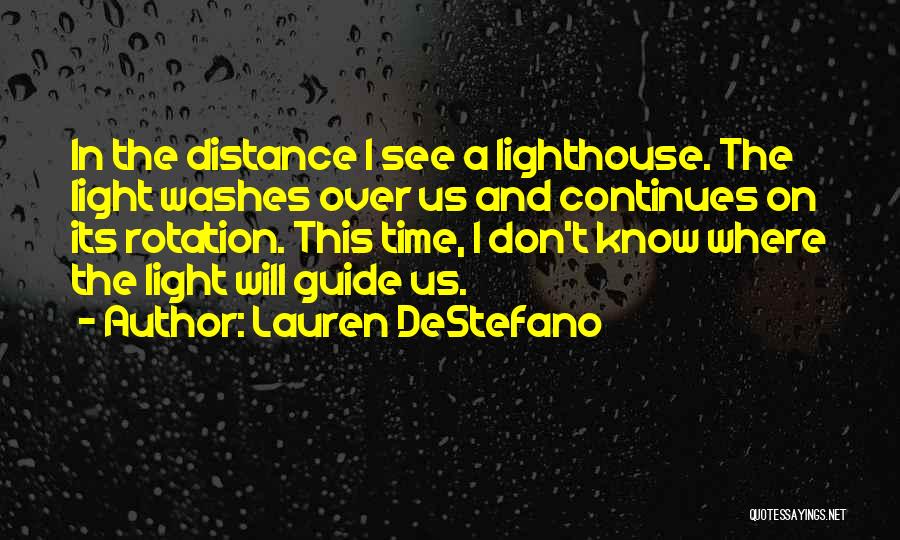 Lauren DeStefano Quotes: In The Distance I See A Lighthouse. The Light Washes Over Us And Continues On Its Rotation. This Time, I