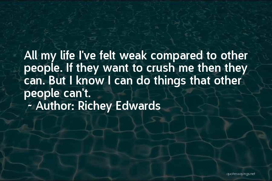 Richey Edwards Quotes: All My Life I've Felt Weak Compared To Other People. If They Want To Crush Me Then They Can. But