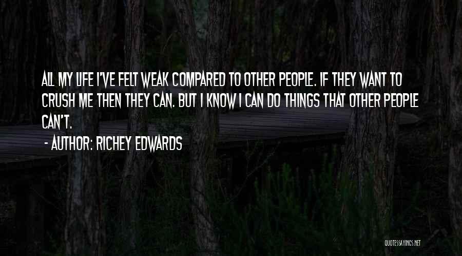 Richey Edwards Quotes: All My Life I've Felt Weak Compared To Other People. If They Want To Crush Me Then They Can. But