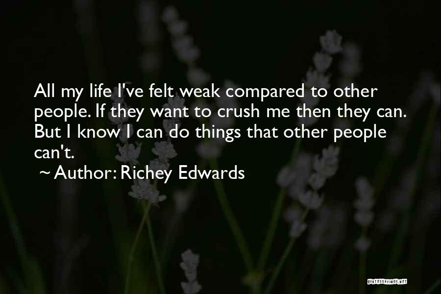 Richey Edwards Quotes: All My Life I've Felt Weak Compared To Other People. If They Want To Crush Me Then They Can. But