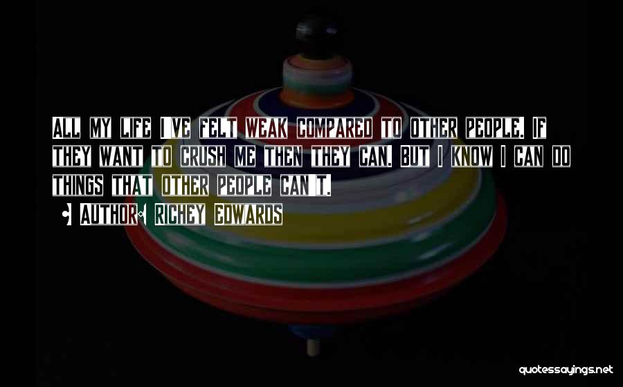 Richey Edwards Quotes: All My Life I've Felt Weak Compared To Other People. If They Want To Crush Me Then They Can. But