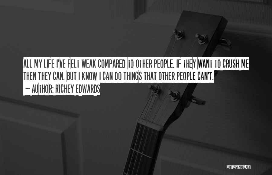 Richey Edwards Quotes: All My Life I've Felt Weak Compared To Other People. If They Want To Crush Me Then They Can. But