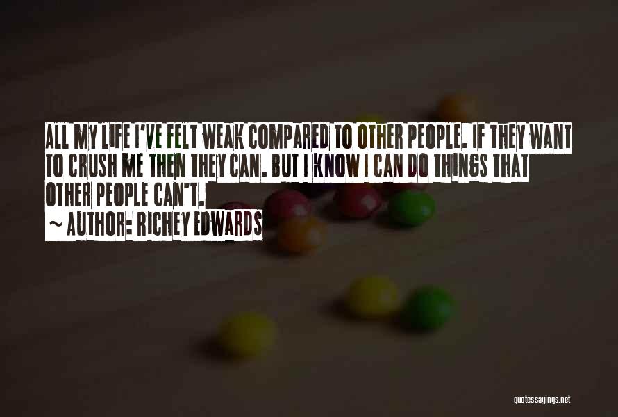 Richey Edwards Quotes: All My Life I've Felt Weak Compared To Other People. If They Want To Crush Me Then They Can. But