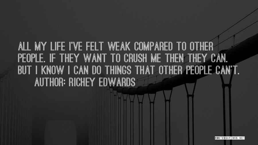 Richey Edwards Quotes: All My Life I've Felt Weak Compared To Other People. If They Want To Crush Me Then They Can. But