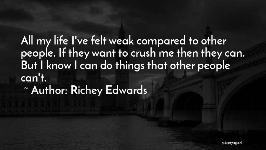 Richey Edwards Quotes: All My Life I've Felt Weak Compared To Other People. If They Want To Crush Me Then They Can. But