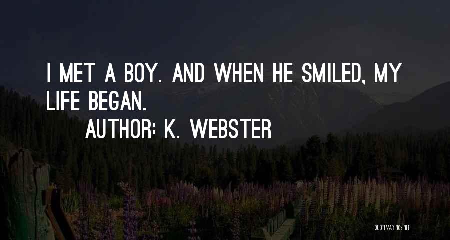 K. Webster Quotes: I Met A Boy. And When He Smiled, My Life Began.