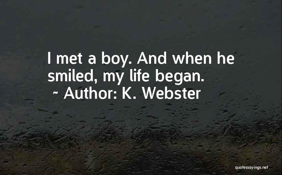 K. Webster Quotes: I Met A Boy. And When He Smiled, My Life Began.