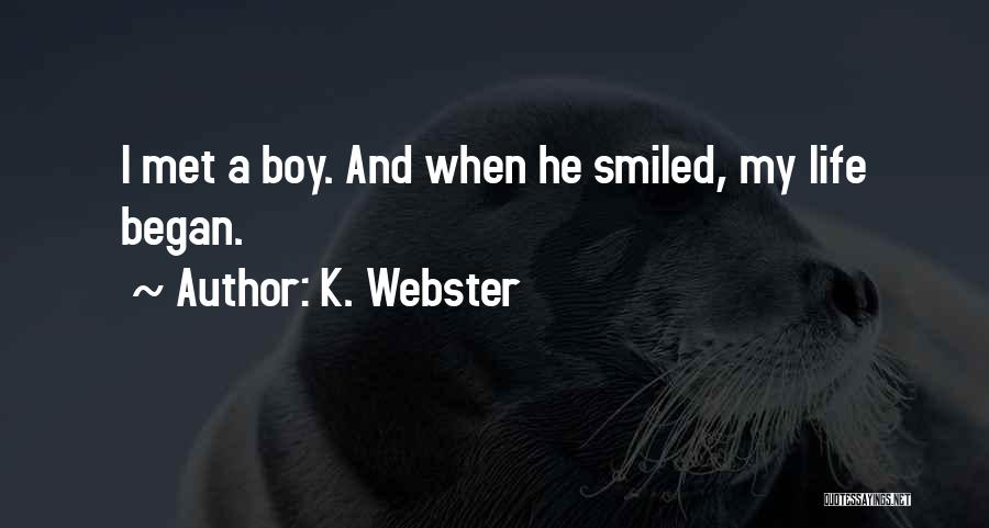 K. Webster Quotes: I Met A Boy. And When He Smiled, My Life Began.