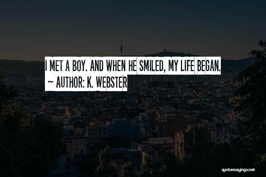 K. Webster Quotes: I Met A Boy. And When He Smiled, My Life Began.