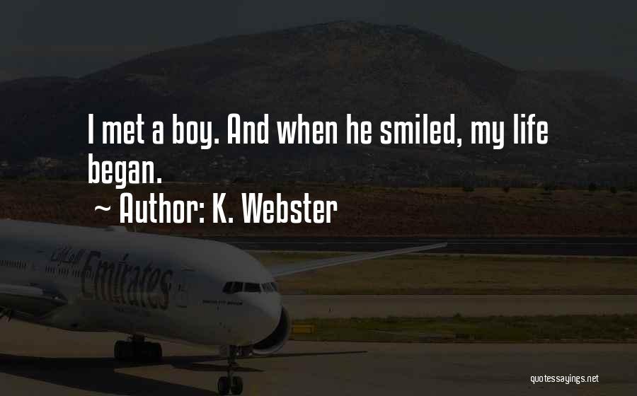 K. Webster Quotes: I Met A Boy. And When He Smiled, My Life Began.