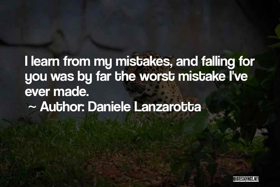 Daniele Lanzarotta Quotes: I Learn From My Mistakes, And Falling For You Was By Far The Worst Mistake I've Ever Made.