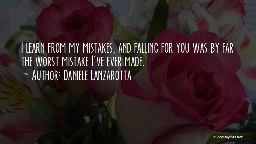 Daniele Lanzarotta Quotes: I Learn From My Mistakes, And Falling For You Was By Far The Worst Mistake I've Ever Made.