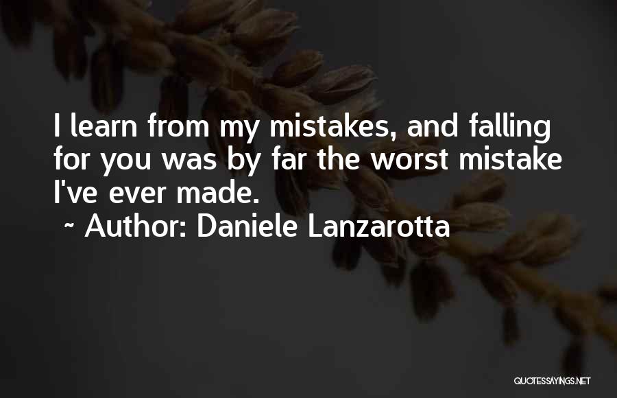 Daniele Lanzarotta Quotes: I Learn From My Mistakes, And Falling For You Was By Far The Worst Mistake I've Ever Made.