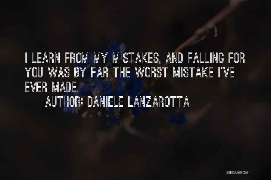 Daniele Lanzarotta Quotes: I Learn From My Mistakes, And Falling For You Was By Far The Worst Mistake I've Ever Made.