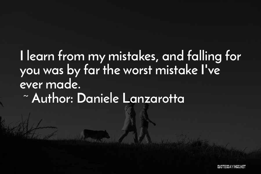 Daniele Lanzarotta Quotes: I Learn From My Mistakes, And Falling For You Was By Far The Worst Mistake I've Ever Made.