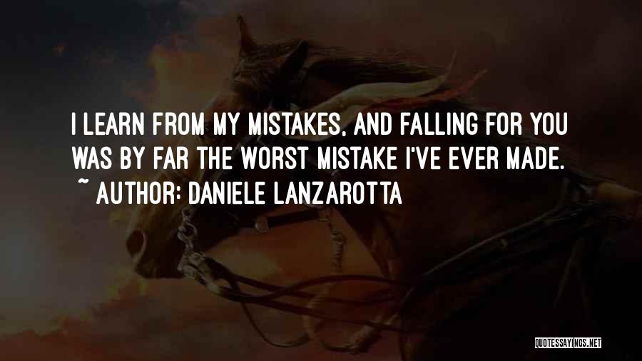 Daniele Lanzarotta Quotes: I Learn From My Mistakes, And Falling For You Was By Far The Worst Mistake I've Ever Made.