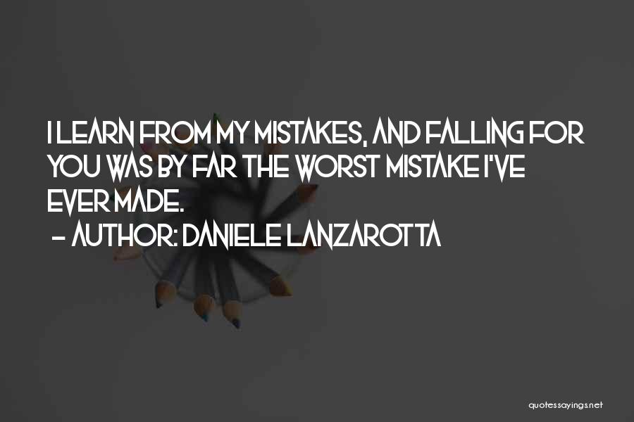 Daniele Lanzarotta Quotes: I Learn From My Mistakes, And Falling For You Was By Far The Worst Mistake I've Ever Made.