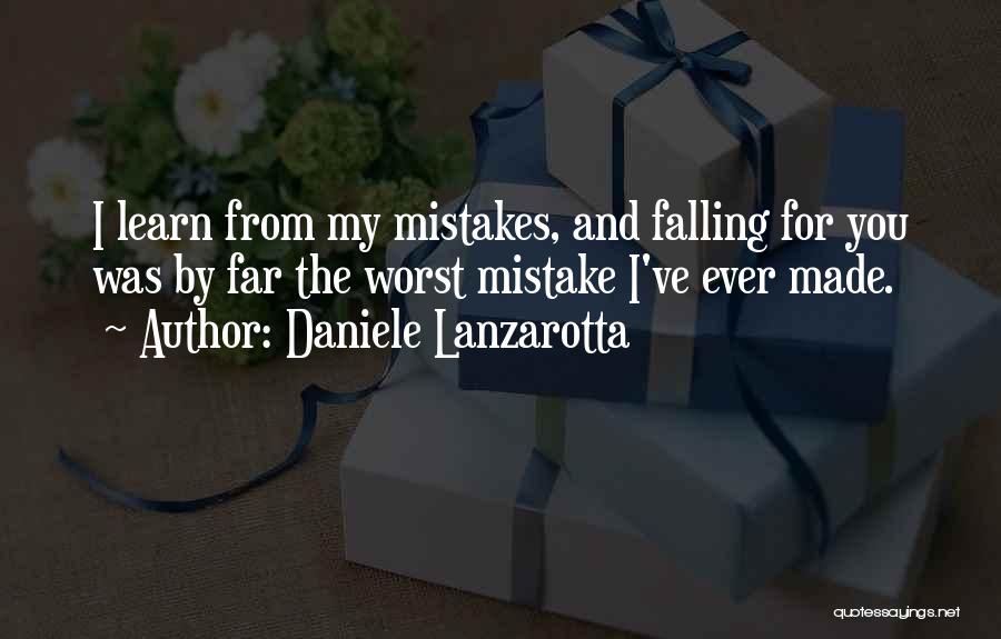 Daniele Lanzarotta Quotes: I Learn From My Mistakes, And Falling For You Was By Far The Worst Mistake I've Ever Made.