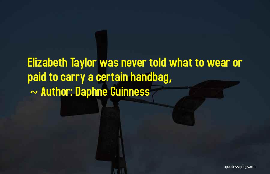 Daphne Guinness Quotes: Elizabeth Taylor Was Never Told What To Wear Or Paid To Carry A Certain Handbag,