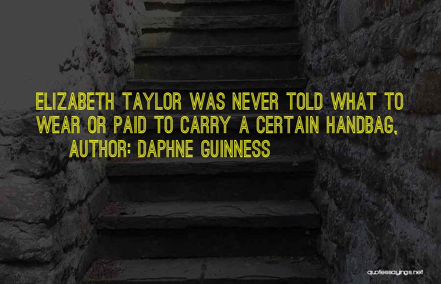 Daphne Guinness Quotes: Elizabeth Taylor Was Never Told What To Wear Or Paid To Carry A Certain Handbag,