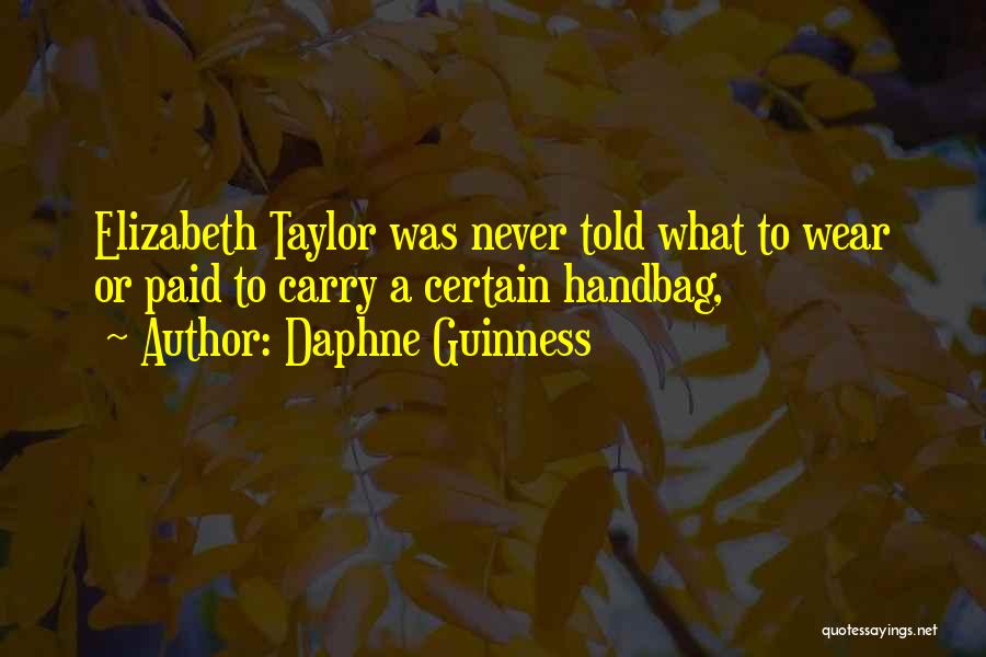 Daphne Guinness Quotes: Elizabeth Taylor Was Never Told What To Wear Or Paid To Carry A Certain Handbag,