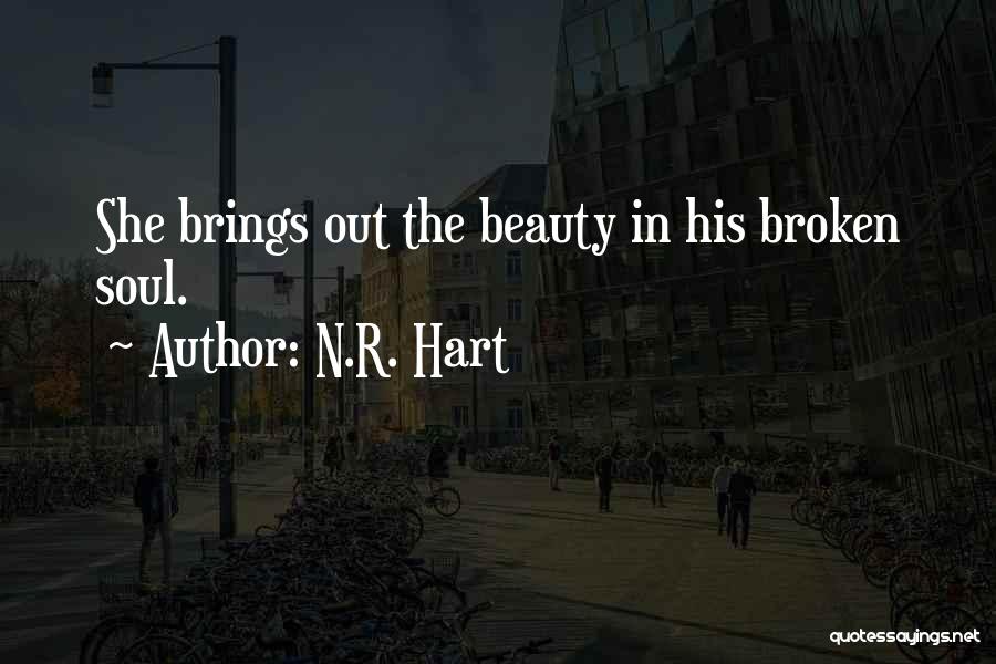 N.R. Hart Quotes: She Brings Out The Beauty In His Broken Soul.