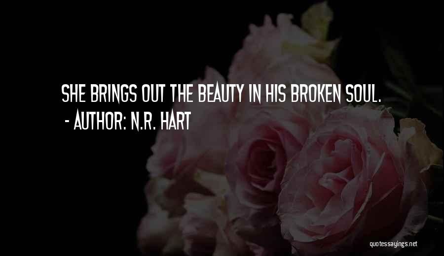 N.R. Hart Quotes: She Brings Out The Beauty In His Broken Soul.