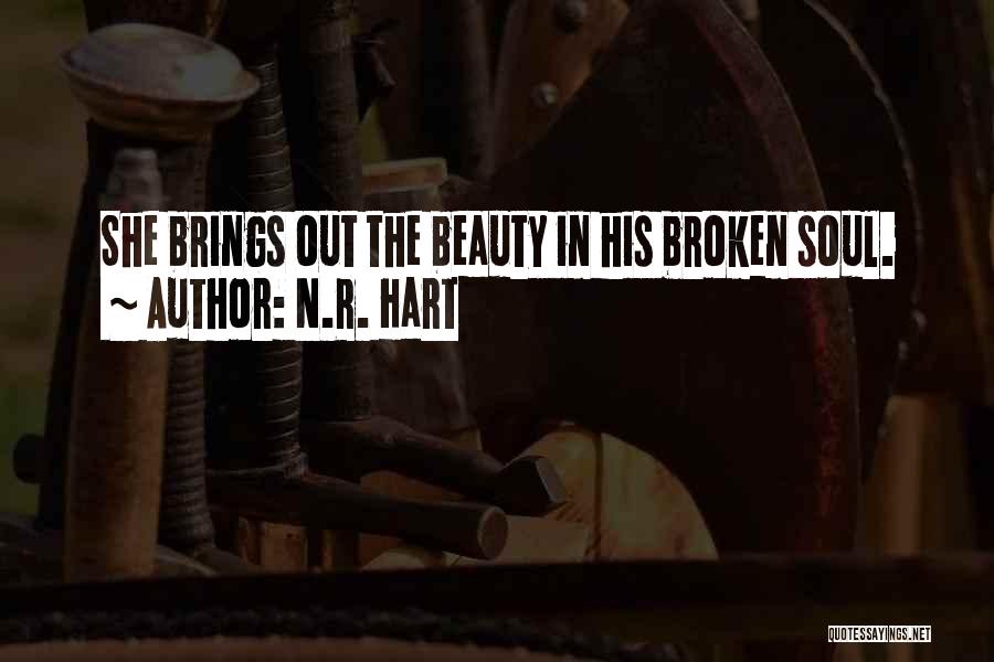 N.R. Hart Quotes: She Brings Out The Beauty In His Broken Soul.