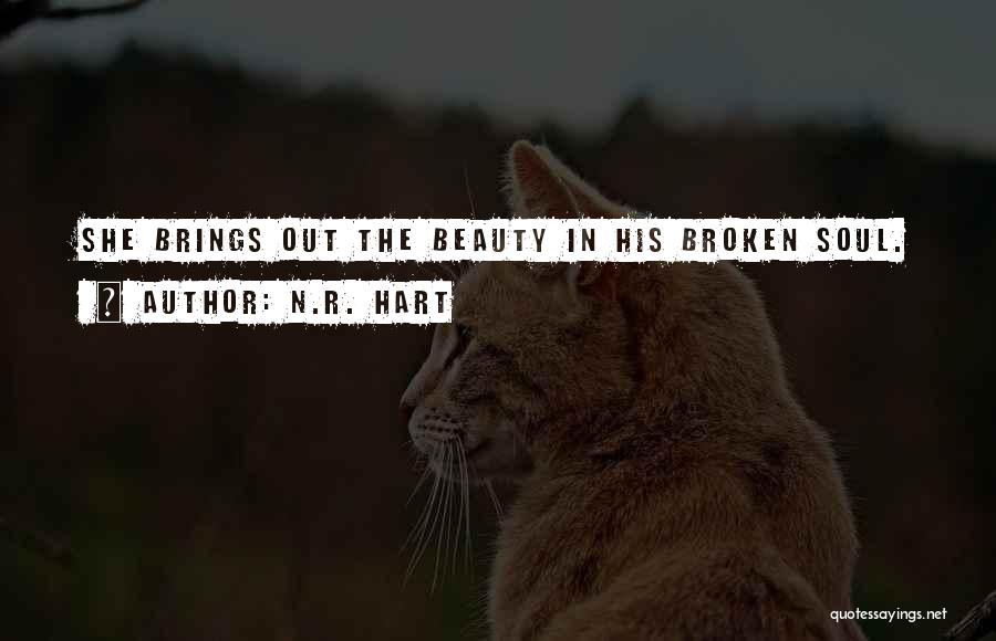 N.R. Hart Quotes: She Brings Out The Beauty In His Broken Soul.