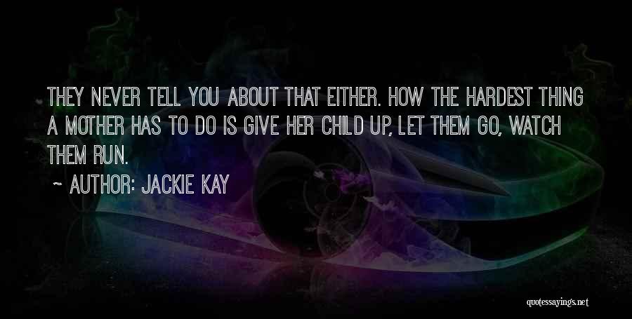 Jackie Kay Quotes: They Never Tell You About That Either. How The Hardest Thing A Mother Has To Do Is Give Her Child