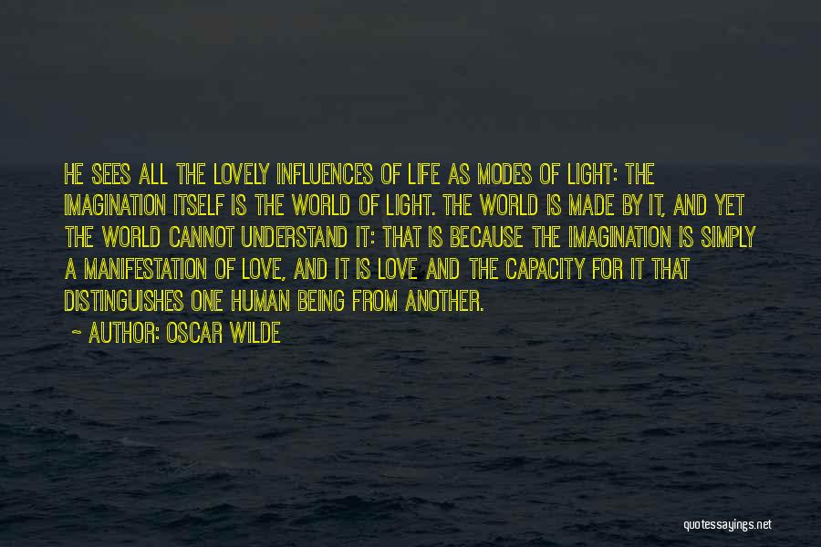Oscar Wilde Quotes: He Sees All The Lovely Influences Of Life As Modes Of Light: The Imagination Itself Is The World Of Light.