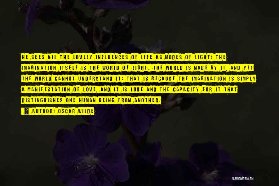 Oscar Wilde Quotes: He Sees All The Lovely Influences Of Life As Modes Of Light: The Imagination Itself Is The World Of Light.