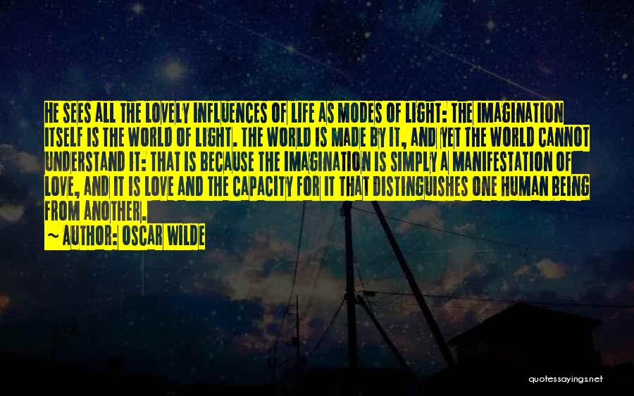 Oscar Wilde Quotes: He Sees All The Lovely Influences Of Life As Modes Of Light: The Imagination Itself Is The World Of Light.