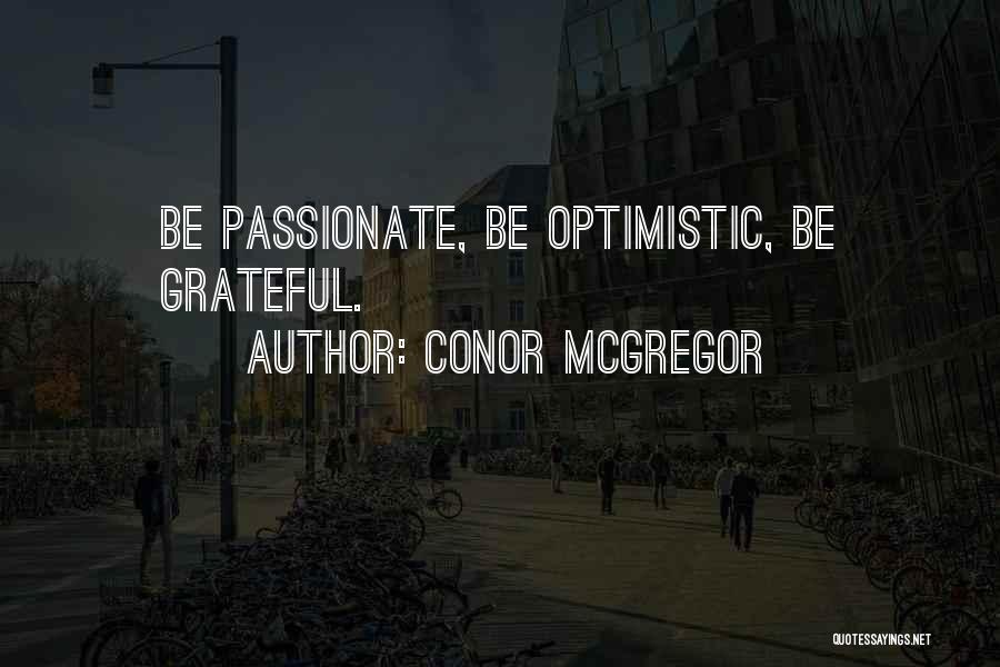 Conor McGregor Quotes: Be Passionate, Be Optimistic, Be Grateful.