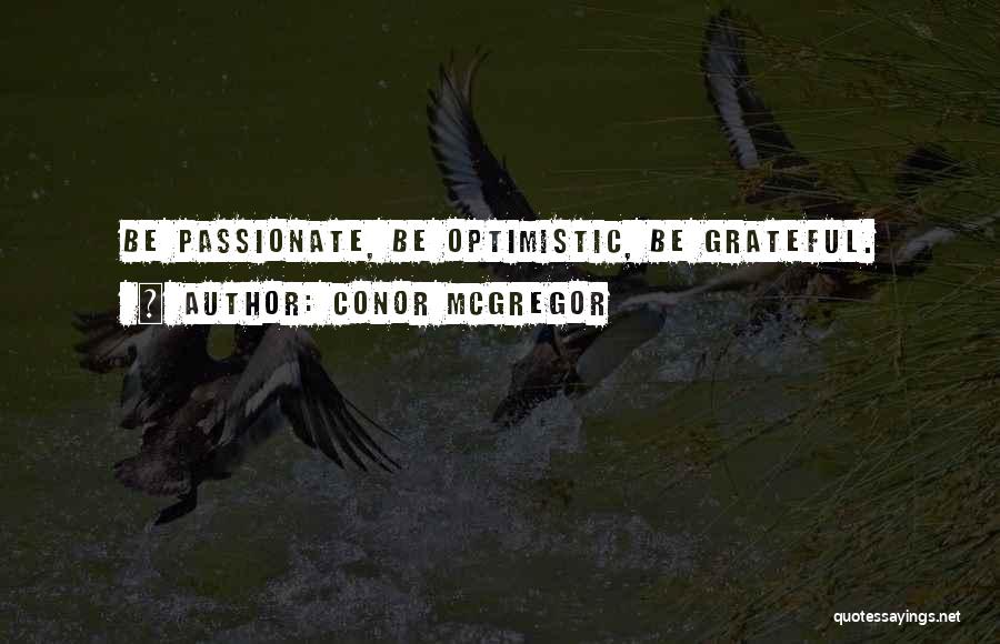 Conor McGregor Quotes: Be Passionate, Be Optimistic, Be Grateful.