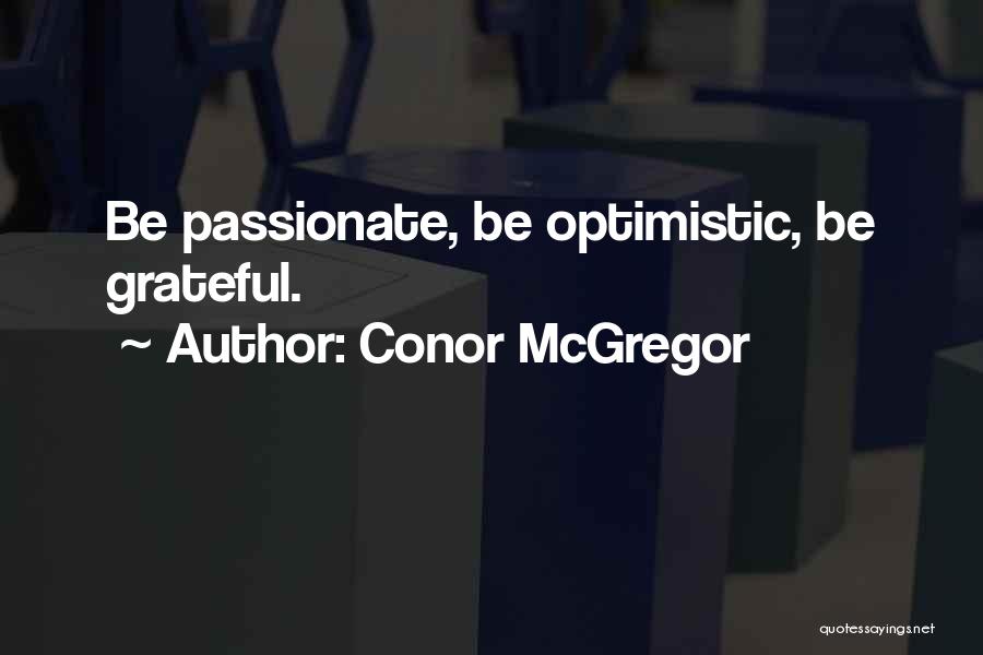 Conor McGregor Quotes: Be Passionate, Be Optimistic, Be Grateful.